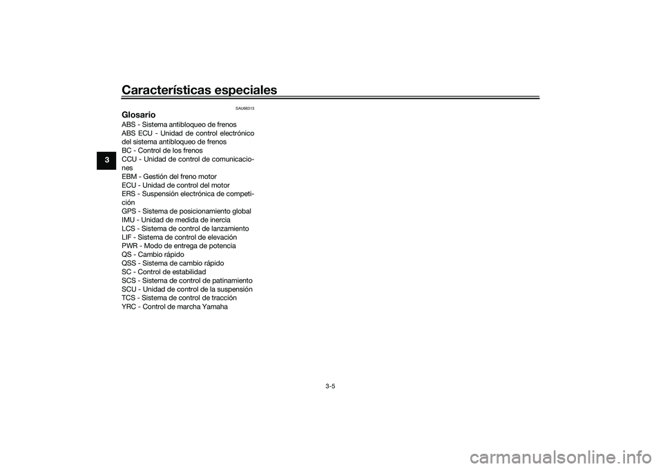 YAMAHA YZF-R1M 2020  Manuale de Empleo (in Spanish) Características especiales
3-5
3
SAU66313
GlosarioABS - Sistema antibloqueo de frenos
ABS ECU - Unidad de control electrónico
del sistema antibloqueo de frenos
BC - Control de los frenos
CCU - Unida
