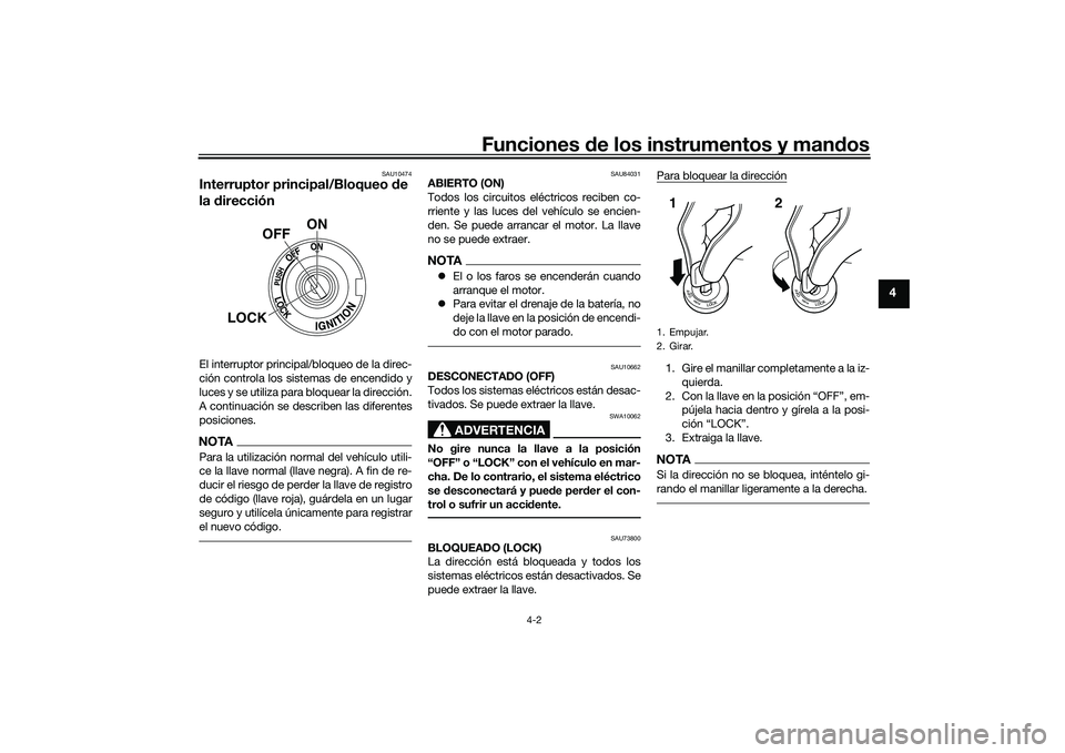 YAMAHA YZF-R1 2020  Manuale de Empleo (in Spanish) Funciones de los instrumentos y man dos
4-2
4
SAU10474
Interruptor principal/Bloqueo  de 
la  direcciónEl interruptor principal/bloqueo de la direc-
ción controla los sistemas de encendido y
luces y