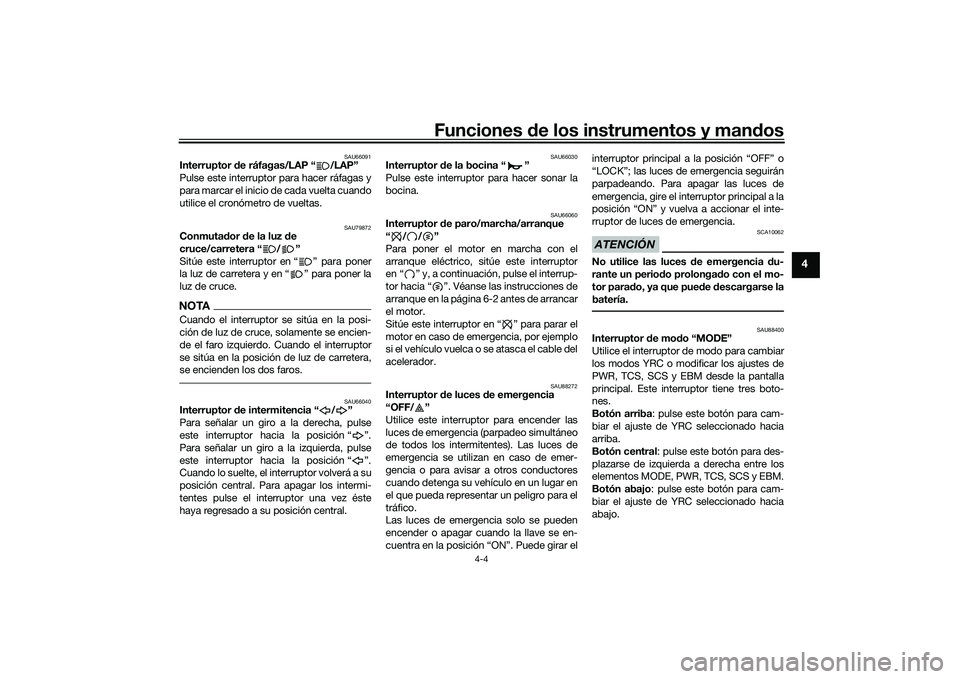 YAMAHA YZF-R1 2020  Manuale de Empleo (in Spanish) Funciones de los instrumentos y man dos
4-4
4
SAU66091
Interruptor  de ráfagas/LAP “ /LAP”
Pulse este interruptor para hacer ráfagas y
para marcar el inicio de cada vuelta cuando
utilice el cron