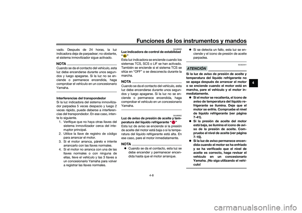YAMAHA YZF-R1 2020  Manuale de Empleo (in Spanish) Funciones de los instrumentos y man dos
4-8
4
vado. Después de 24 horas, la luz
indicadora deja de parpadear; no obstante,
el sistema inmovilizador sigue activado.NOTACuando se da el contacto del veh