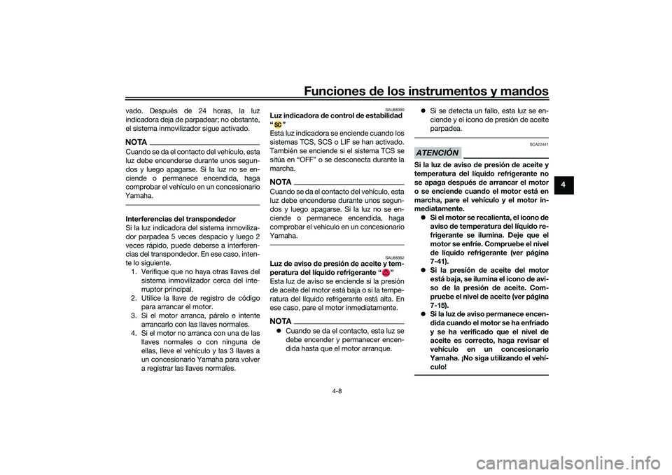 YAMAHA YZF-R1M 2020  Manuale de Empleo (in Spanish) Funciones de los instrumentos y man dos
4-8
4
vado. Después de 24 horas, la luz
indicadora deja de parpadear; no obstante,
el sistema inmovilizador sigue activado.NOTACuando se da el contacto del veh