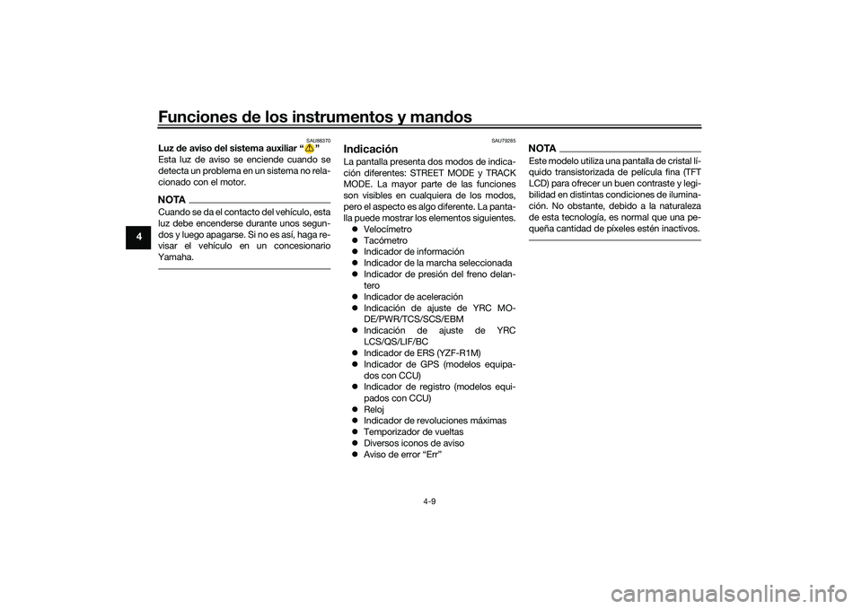 YAMAHA YZF-R1 2020  Manuale de Empleo (in Spanish) Funciones de los instrumentos y man dos
4-9
4
SAU88370
Luz  de aviso d el sistema auxiliar “ ”
Esta luz de aviso se enciende cuando se
detecta un problema en un sistema no rela-
cionado con el mot