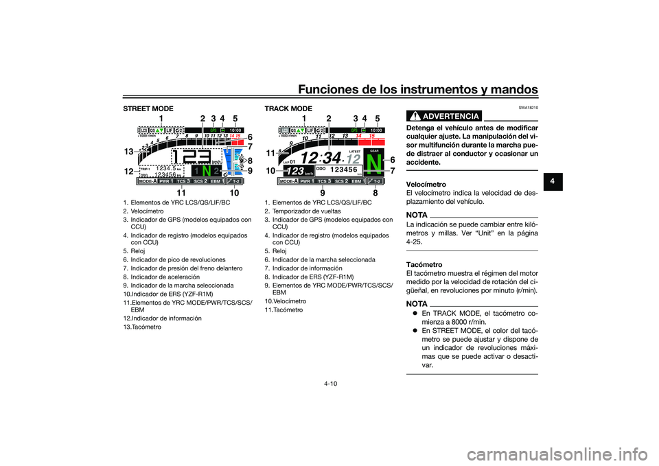 YAMAHA YZF-R1 2020  Manuale de Empleo (in Spanish) Funciones de los instrumentos y man dos
4-10
4
STREET MODE TRACK MODE
ADVERTENCIA
SWA18210
Detenga el vehículo antes de modificar
cualquier ajuste. La manipulación  del vi-
sor multifunción d urant