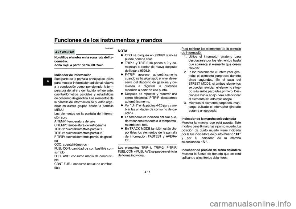 YAMAHA YZF-R1M 2020  Manuale de Empleo (in Spanish) Funciones de los instrumentos y man dos
4-11
4
ATENCIÓN
SCA10032
No utilice el motor en la zona roja  del ta-
cómetro.
Zona roja: a partir  de 14000 r/minIn dica dor  de información
Esta parte de l