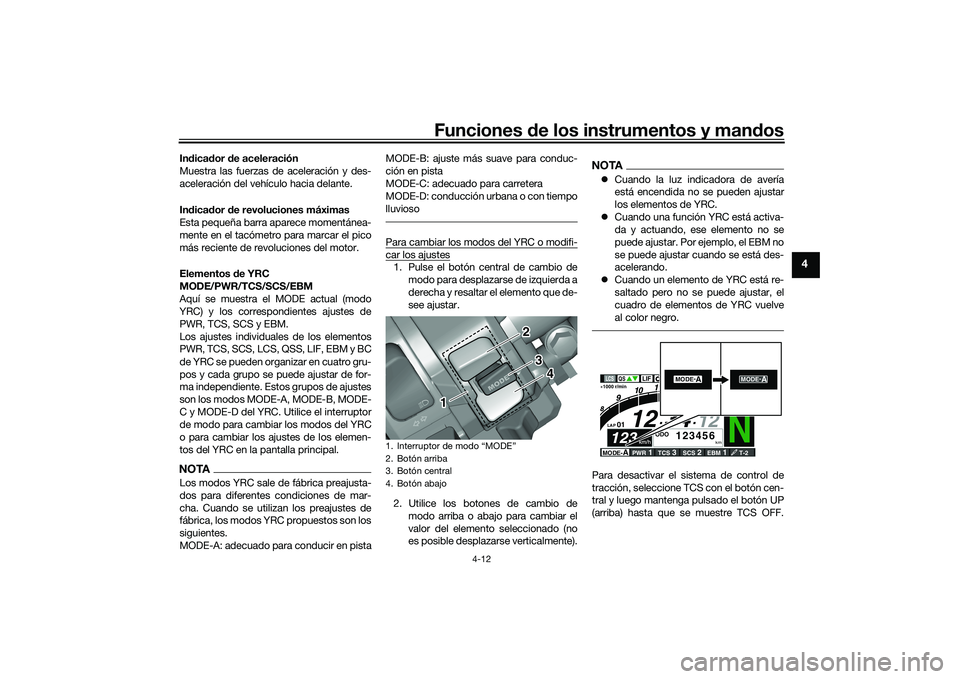 YAMAHA YZF-R1M 2020  Manuale de Empleo (in Spanish) Funciones de los instrumentos y man dos
4-12
4
In dica dor d e aceleración
Muestra las fuerzas de aceleración y des-
aceleración del vehículo hacia delante.
In dica dor d e revoluciones máximas
E