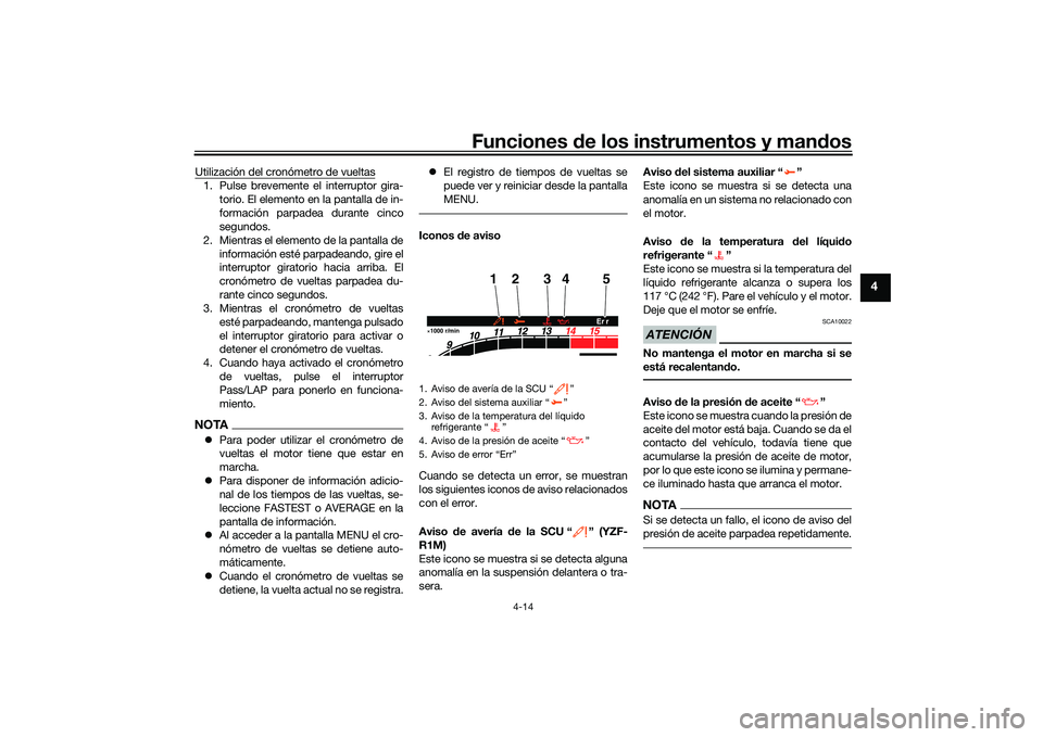 YAMAHA YZF-R1 2020  Manuale de Empleo (in Spanish) Funciones de los instrumentos y man dos
4-14
4
Utilización del cronómetro de vueltas1. Pulse brevemente el interruptor gira-
torio. El elemento en la pantalla de in-
formación parpadea durante cinc