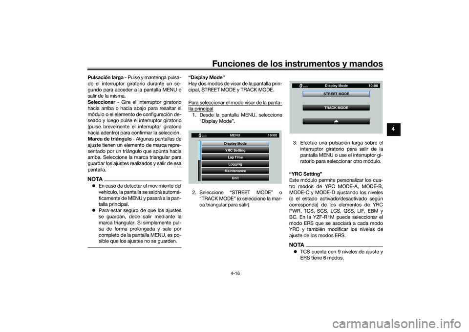 YAMAHA YZF-R1 2020  Manuale de Empleo (in Spanish) Funciones de los instrumentos y man dos
4-16
4
Pulsación larga  - Pulse y mantenga pulsa-
do el interruptor giratorio durante un se-
gundo para acceder a la pantalla MENU o
salir de la misma.
Selecci