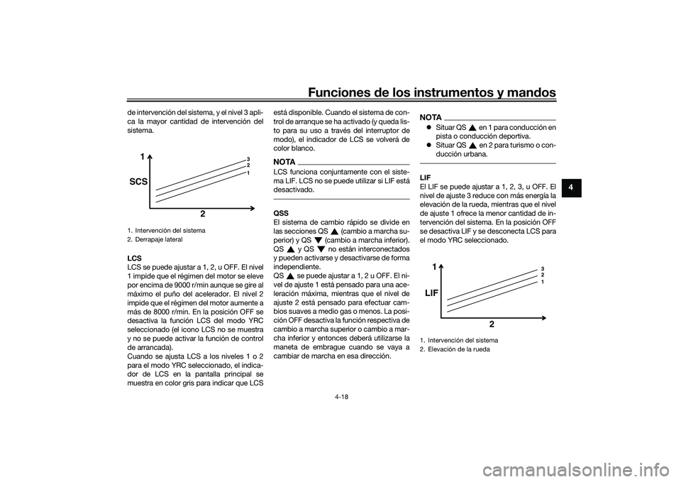 YAMAHA YZF-R1 2020  Manuale de Empleo (in Spanish) Funciones de los instrumentos y man dos
4-18
4
de intervención del sistema, y el nivel 3 apli-
ca la mayor cantidad de intervención del
sistema.
LCS
LCS se puede ajustar a 1, 2, u OFF. El nivel
1 im