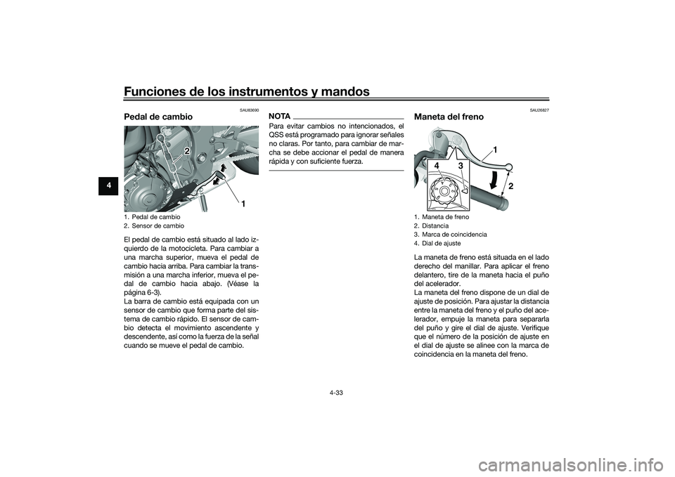 YAMAHA YZF-R1 2020 Manuale de Empleo (in Spanish) Funciones de los instrumentos y man dos
4-33
4
SAU83690
Pe dal de cambioEl pedal de cambio está situado al lado iz-
quierdo de la motocicleta. Para cambiar a
una marcha superior, mueva el pedal de
c YAMAHA YZF-R1 2020 Manuale de Empleo (in Spanish) Funciones de los instrumentos y man dos
4-33
4
SAU83690
Pe dal de cambioEl pedal de cambio está situado al lado iz-
quierdo de la motocicleta. Para cambiar a
una marcha superior, mueva el pedal de
c