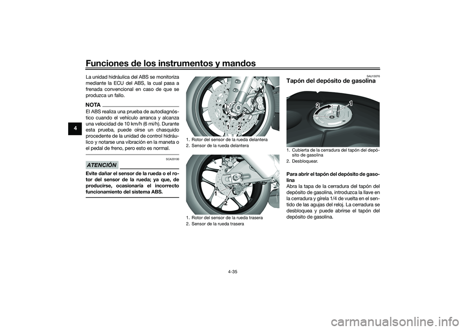 YAMAHA YZF-R1M 2020  Manuale de Empleo (in Spanish) Funciones de los instrumentos y man dos
4-35
4
La unidad hidráulica del ABS se monitoriza
mediante la ECU del ABS, la cual pasa a
frenada convencional en caso de que se
produzca un fallo.NOTAEl ABS r