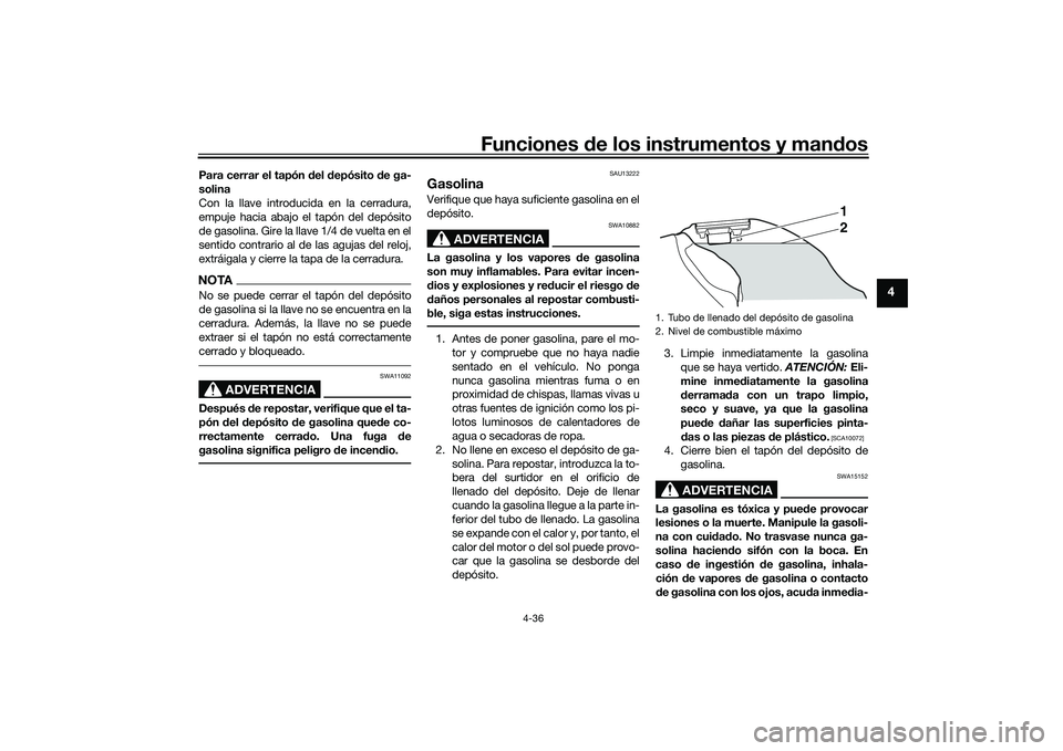 YAMAHA YZF-R1 2020  Manuale de Empleo (in Spanish) Funciones de los instrumentos y man dos
4-36
4
Para cerrar el tapón  del  depósito  de ga-
solina
Con la llave introduc ida en la cerradura,
empuje hacia abajo el tapón del depósito
de gasolina. G