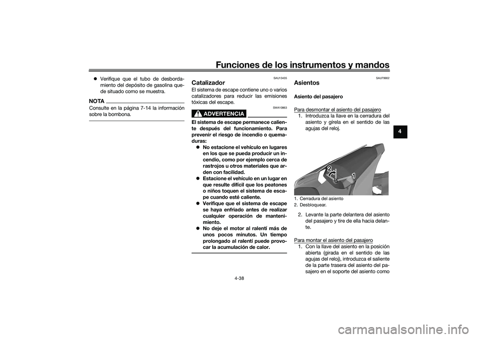YAMAHA YZF-R1 2020  Manuale de Empleo (in Spanish) Funciones de los instrumentos y man dos
4-38
4
 Verifique que el tubo de desborda-
miento del depósito de gasolina que-
de situado como se muestra.NOTAConsulte en la página 7-14 la información
s