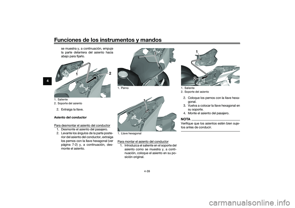 YAMAHA YZF-R1 2020  Manuale de Empleo (in Spanish) Funciones de los instrumentos y man dos
4-39
4
se muestra y, a continuación, empuje
la parte delantera del asiento hacia
abajo para fijarlo.
2. Extraiga la llave.
Asiento  del con ductor
Para desmont