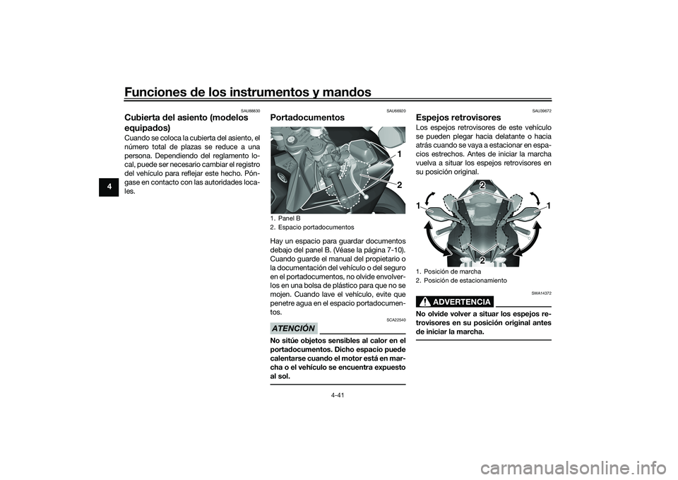 YAMAHA YZF-R1M 2020  Manuale de Empleo (in Spanish) Funciones de los instrumentos y man dos
4-41
4
SAU88830
Cubierta  del asiento (mo delos 
equipad os)Cuando se coloca la cubierta del asiento, el
número total de plazas se reduce a una
persona. Depend