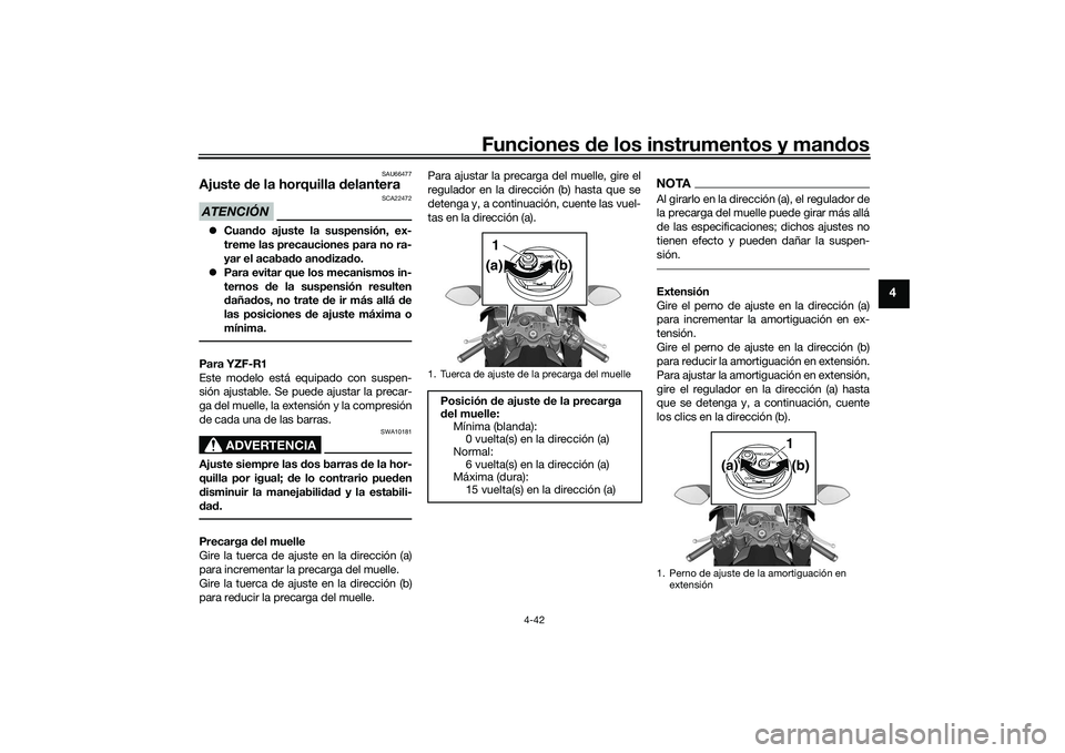 YAMAHA YZF-R1 2020  Manuale de Empleo (in Spanish) Funciones de los instrumentos y man dos
4-42
4
SAU66477
Ajuste  de la horquilla  delanteraATENCIÓN
SCA22472
 Cuan do ajuste la suspensión, ex-
treme las precauciones para no ra-
yar el acaba do a