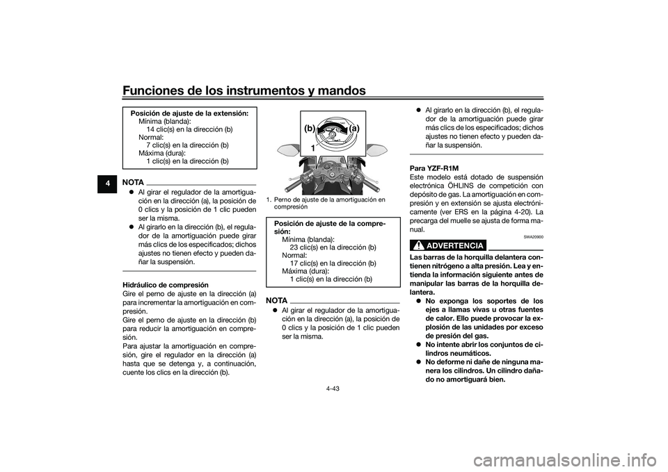 YAMAHA YZF-R1 2020  Manuale de Empleo (in Spanish) Funciones de los instrumentos y man dos
4-43
4
NOTA Al girar el regulador de la amortigua-
ción en la dirección (a), la posición de
0 clics y la posición de 1 clic pueden
ser la misma.
 Al g
