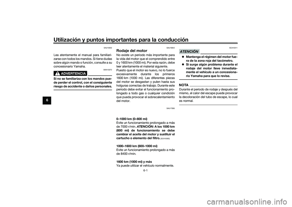YAMAHA YZF-R1 2020  Manuale de Empleo (in Spanish) Utilización y puntos importantes para la conducción
6-1
6
SAU15952
Lea atentamente el manual para familiari-
zarse con todos los mandos. Si tiene dudas
sobre algún mando o función, consulte a su
c