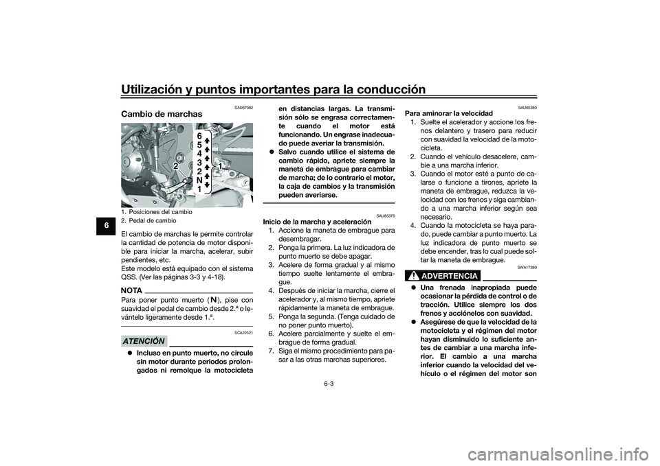 YAMAHA YZF-R1 2020  Manuale de Empleo (in Spanish) Utilización y puntos importantes para la conducción
6-3
6
SAU67082
Cambio  de marchasEl cambio de marchas  le permite controlar
la cantidad de potencia de motor disponi-
ble para iniciar la marcha, 