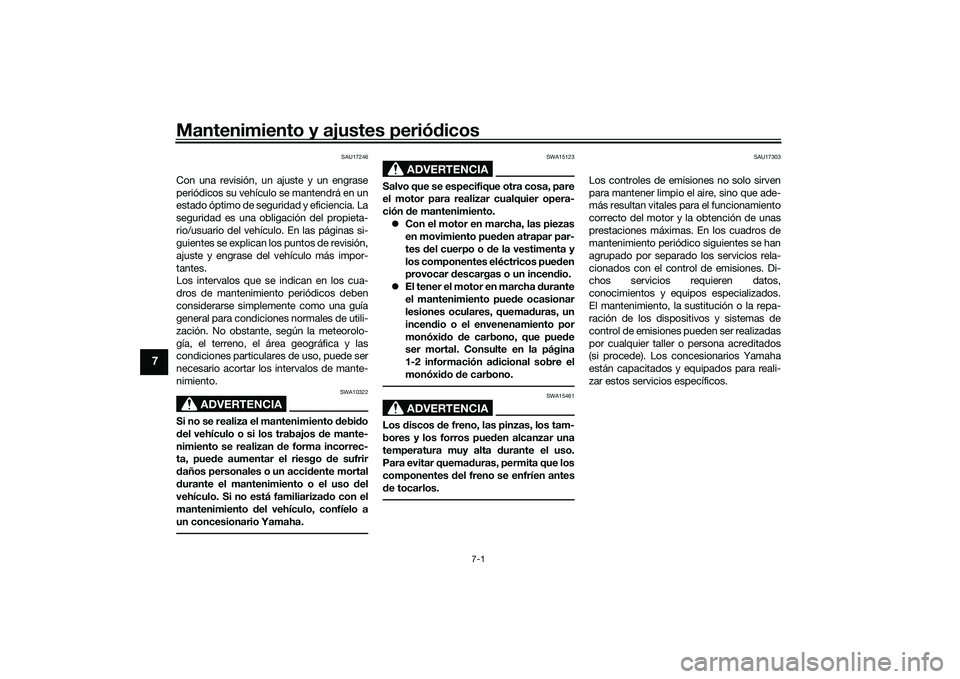 YAMAHA YZF-R1 2020 Manuale de Empleo (in Spanish) Mantenimiento y ajustes periódicos
7-1
7
SAU17246
Con una revisión, un ajuste y un engrase
periódicos su vehículo se mantendrá en un
estado óptimo de seguridad y eficiencia. La
seguridad es una YAMAHA YZF-R1 2020 Manuale de Empleo (in Spanish) Mantenimiento y ajustes periódicos
7-1
7
SAU17246
Con una revisión, un ajuste y un engrase
periódicos su vehículo se mantendrá en un
estado óptimo de seguridad y eficiencia. La
seguridad es una