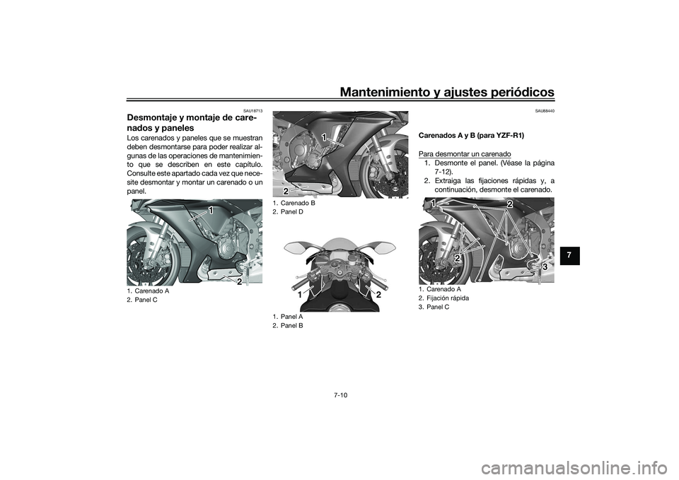 YAMAHA YZF-R1 2020  Manuale de Empleo (in Spanish) Mantenimiento y ajustes periódicos7-10
7
SAU18713
Desmontaje y montaje  de care-
na dos y panelesLos carenados y paneles que se muestran
deben desmontarse para poder realizar al-
gunas de las operaci