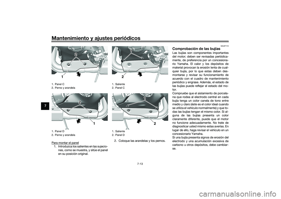 YAMAHA YZF-R1 2020  Manuale de Empleo (in Spanish) Mantenimiento y ajustes periódicos
7-13
7
Para montar el panel1. Introduzca los salientes en las sujecio-
nes, como se muestra, y sitúe el panel
en su posición original. 2. Coloque las arandelas y 
