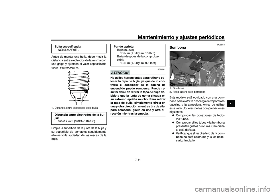 YAMAHA YZF-R1 2020  Manuale de Empleo (in Spanish) Mantenimiento y ajustes periódicos7-14
7
Antes de montar una bujía, debe medir la
distancia entre electrodos de la misma con
una galga y ajustarla al valor especificado
según sea necesario.
Limpie 
