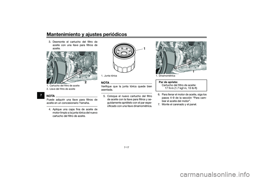 YAMAHA YZF-R1 2020  Manuale de Empleo (in Spanish) Mantenimiento y ajustes periódicos
7-17
7
3. Desmonte el cartucho del filtro de
aceite con una llave para filtros de
aceite.NOTAPuede adquirir una llave para filtros de
aceite en un concesionario Yam
