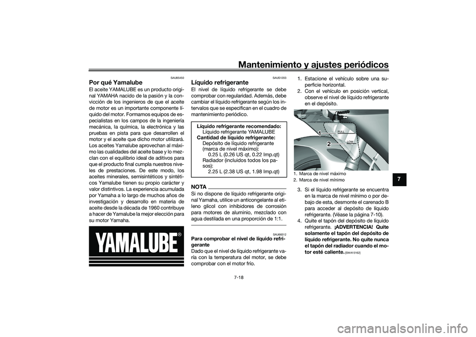 YAMAHA YZF-R1 2020  Manuale de Empleo (in Spanish) Mantenimiento y ajustes periódicos7-18
7
SAU85450
Por qué YamalubeEl aceite YAMALUBE es un producto origi-
nal YAMAHA nacido de la pasión y la con-
vicción de los ingenieros de que el aceite
de mo