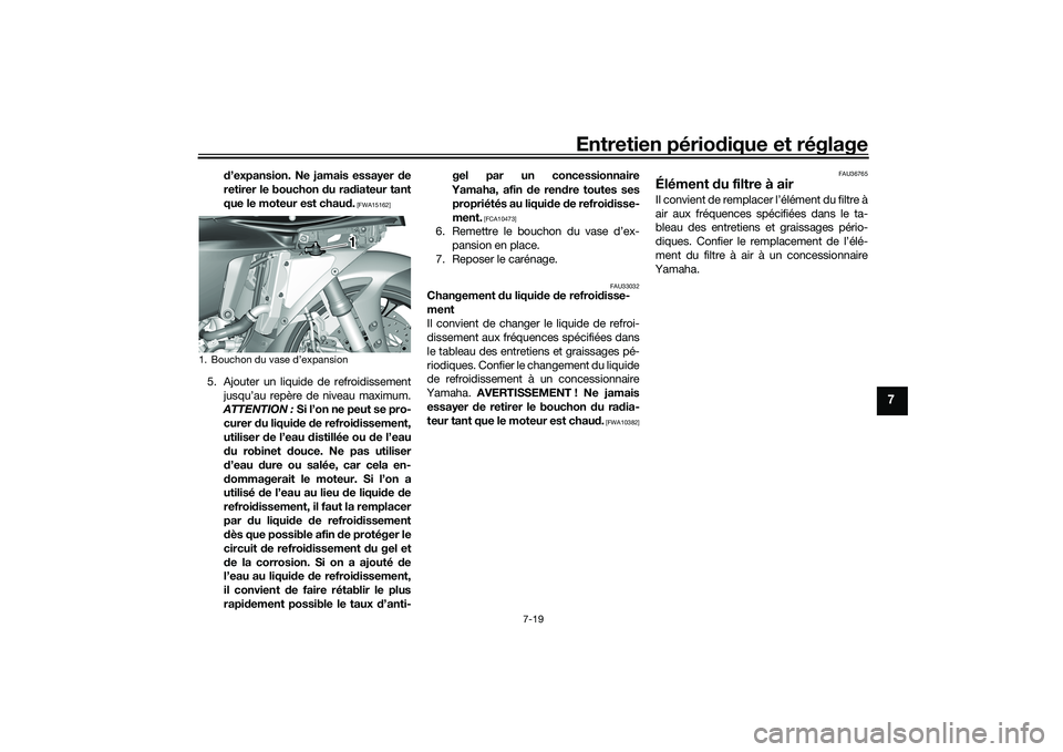 YAMAHA YZF-R1 2020  Notices Demploi (in French) Entretien périodique et réglage
7-19
7
d’expansion. Ne jamais essayer  de
retirer le bouchon  du ra diateur tant
que le moteur est chau d.
 [FWA15162]
5. Ajouter un liquide de refroidissement
jusq
