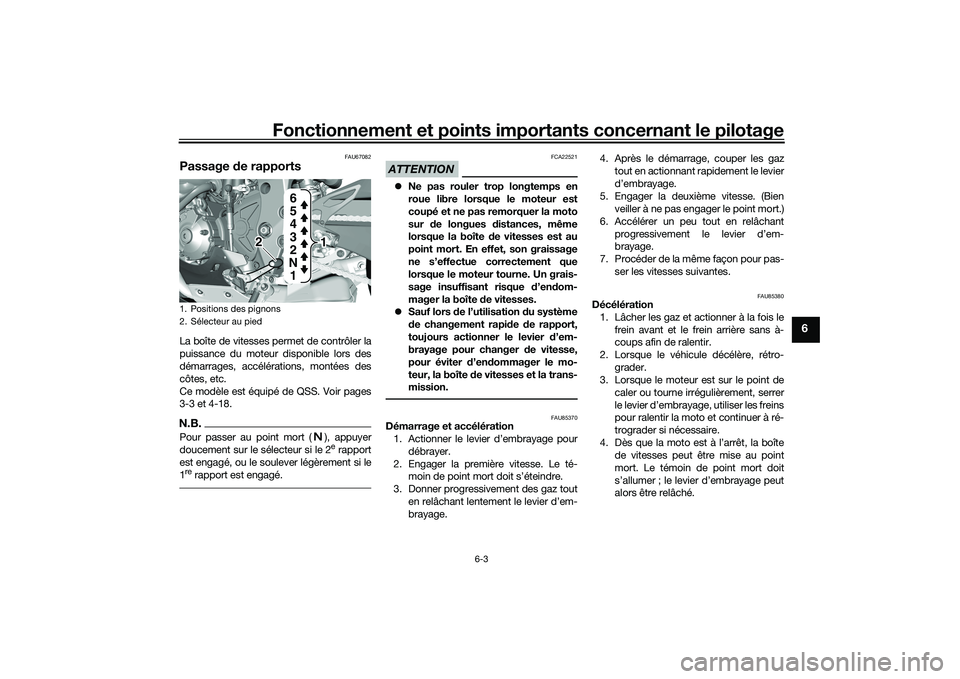 YAMAHA YZF-R1 2020 Notices Demploi (in French) Fonctionnement et points importants concernant le pilotage
6-3
6
FAU67082
Passage de rapportsLa boîte de vitesses permet de contrôler la
puissance du moteur disponible lors des
démarrages, accélé YAMAHA YZF-R1 2020 Notices Demploi (in French) Fonctionnement et points importants concernant le pilotage
6-3
6
FAU67082
Passage de rapportsLa boîte de vitesses permet de contrôler la
puissance du moteur disponible lors des
démarrages, accélé