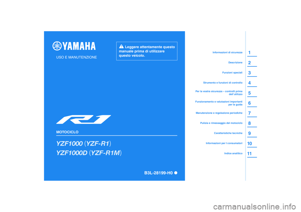 YAMAHA YZF-R1 2020  Manuale duso (in Italian) DIC183
YZF1000��	YZF-R1�

YZF1000D��	YZF-R1M�

USO E MANUTENZIONE
MOTOCICLO
  Leggere attentamente questo 
manuale prima di utilizzare 
questo veicolo.
B3L-28199-H0
2 1
3
4
6 5
7
8
9
10
11
Informazi