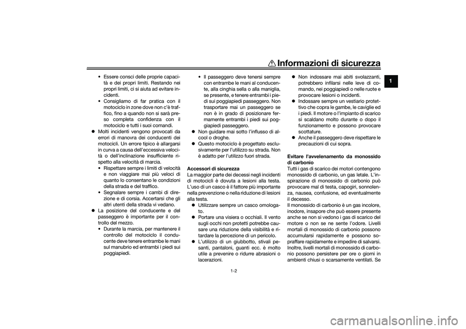 YAMAHA YZF-R1M 2020 Manuale duso (in Italian) Informazioni di sicurezza
1-2
1
• Essere consci delle proprie capaci-
tà e dei propri limiti. Restando nei
propri limiti, ci si aiuta ad evitare in-
cidenti.
• Consigliamo di far pratica con il
m YAMAHA YZF-R1M 2020 Manuale duso (in Italian) Informazioni di sicurezza
1-2
1
• Essere consci delle proprie capaci-
tà e dei propri limiti. Restando nei
propri limiti, ci si aiuta ad evitare in-
cidenti.
• Consigliamo di far pratica con il
m