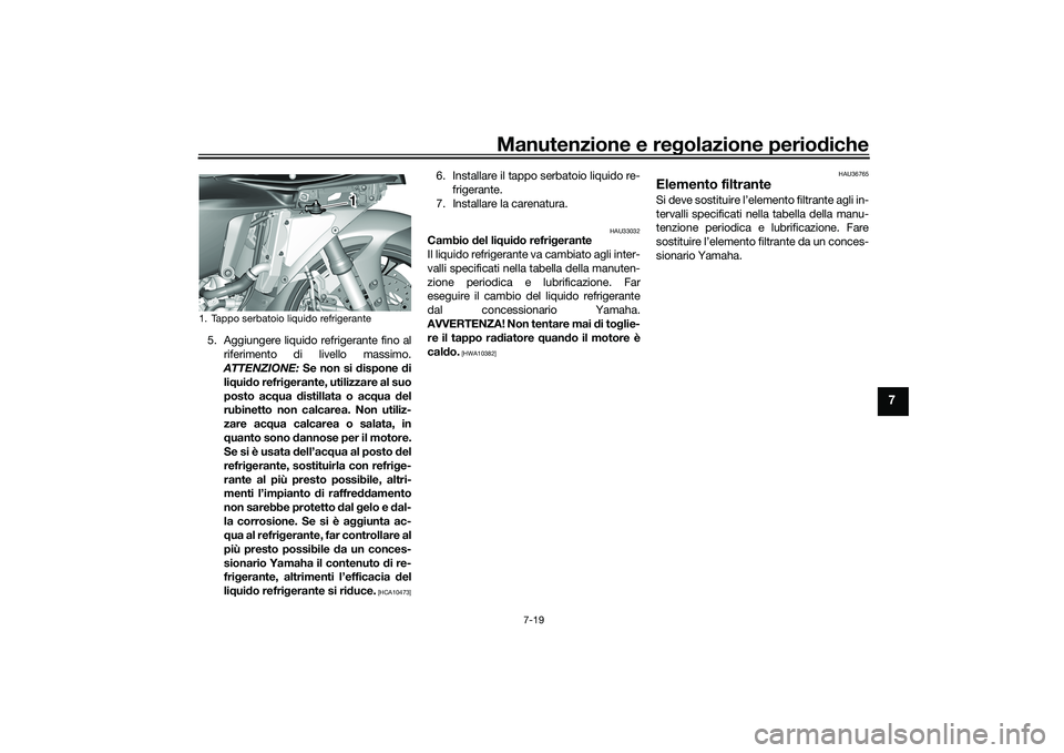 YAMAHA YZF-R1 2020 Manuale duso (in Italian) Manutenzione e regolazione perio diche
7-19
7
5. Aggiungere liquido refrigerante fino al
riferimento di livello massimo.
ATTENZIONE: Se non si dispone di
li q ui do refri gerante, utilizzare al suo
YAMAHA YZF-R1 2020 Manuale duso (in Italian) Manutenzione e regolazione perio diche
7-19
7
5. Aggiungere liquido refrigerante fino al
riferimento di livello massimo.
ATTENZIONE: Se non si dispone di
li q ui do refri gerante, utilizzare al suo