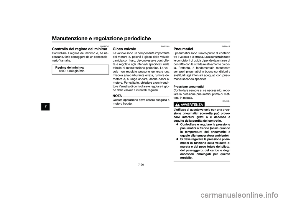 YAMAHA YZF-R1 2020 Manuale duso (in Italian) Manutenzione e regolazione perio diche
7-20
7
HAU44735
Controllo del re gime del minimoControllare il regime del minimo e, se ne-
cessario, farlo correggere da un concessio-
nario Yamaha.
HAU21403
G YAMAHA YZF-R1 2020 Manuale duso (in Italian) Manutenzione e regolazione perio diche
7-20
7
HAU44735
Controllo del re gime del minimoControllare il regime del minimo e, se ne-
cessario, farlo correggere da un concessio-
nario Yamaha.
HAU21403
G