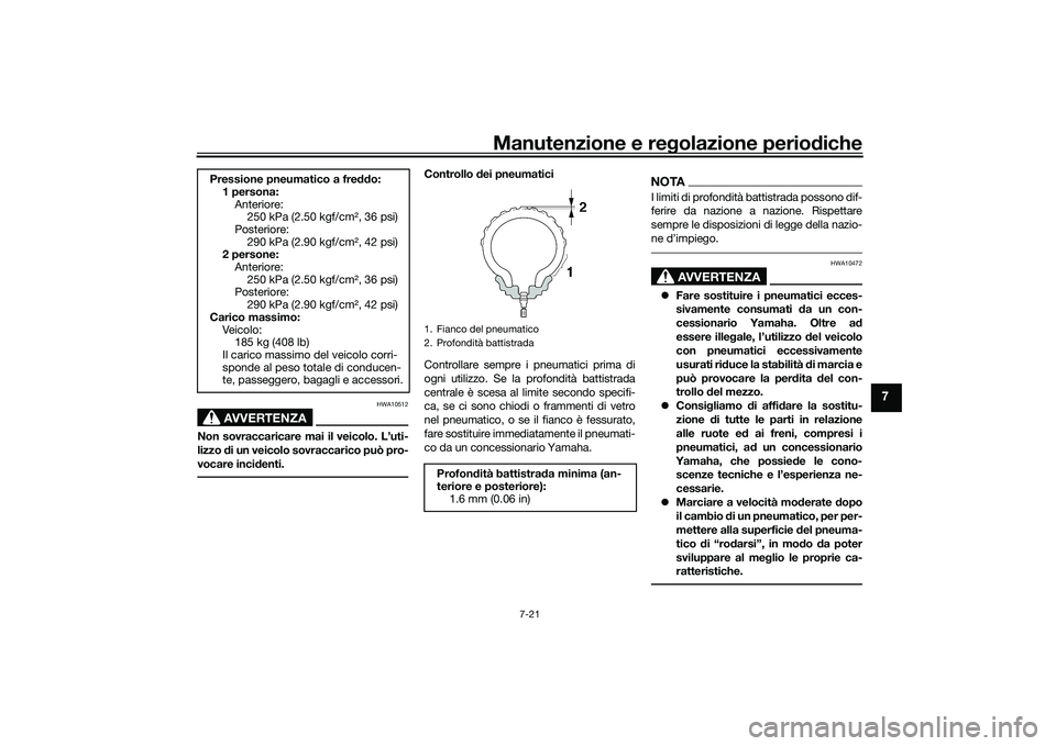 YAMAHA YZF-R1 2020 Manuale duso (in Italian) Manutenzione e regolazione perio diche
7-21
7
AVVERTENZA
HWA10512
Non sovraccaricare mai il veicolo. L’uti-
lizzo di un veicolo sovraccarico può pro-
vocare inci denti.
Controllo dei pneumatici
C YAMAHA YZF-R1 2020 Manuale duso (in Italian) Manutenzione e regolazione perio diche
7-21
7
AVVERTENZA
HWA10512
Non sovraccaricare mai il veicolo. L’uti-
lizzo di un veicolo sovraccarico può pro-
vocare inci denti.
Controllo dei pneumatici
C