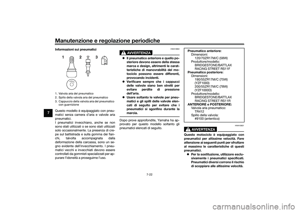 YAMAHA YZF-R1 2020 Manuale duso (in Italian) Manutenzione e regolazione perio diche
7-22
7
Informazioni sui pneumatici
Questo modello è equipaggiato con pneu-
matici senza camera d’aria e valvole aria
pneumatici.
I pneumatici invecchiano, anc YAMAHA YZF-R1 2020 Manuale duso (in Italian) Manutenzione e regolazione perio diche
7-22
7
Informazioni sui pneumatici
Questo modello è equipaggiato con pneu-
matici senza camera d’aria e valvole aria
pneumatici.
I pneumatici invecchiano, anc