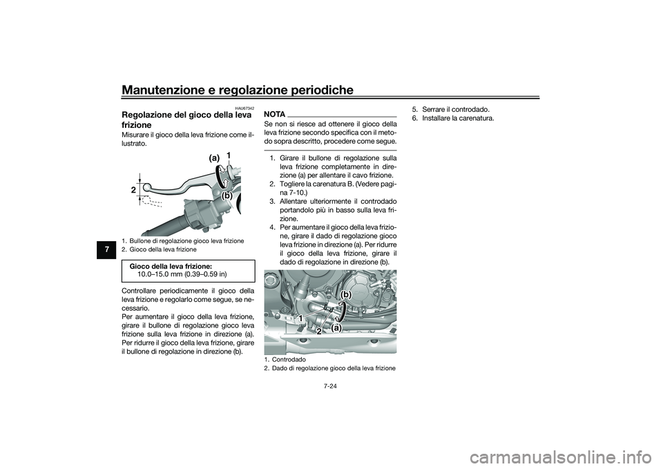 YAMAHA YZF-R1 2020 Manuale duso (in Italian) Manutenzione e regolazione perio diche
7-24
7
HAU67342
Re golazione del gioco della leva
frizioneMisurare il gioco della leva frizione come il-
lustrato.
Controllare periodicamente il gioco della
YAMAHA YZF-R1 2020 Manuale duso (in Italian) Manutenzione e regolazione perio diche
7-24
7
HAU67342
Re golazione del gioco della leva
frizioneMisurare il gioco della leva frizione come il-
lustrato.
Controllare periodicamente il gioco della