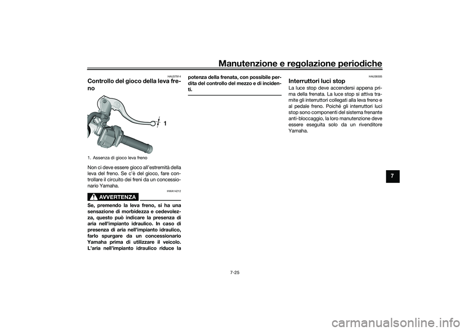 YAMAHA YZF-R1 2020 Manuale duso (in Italian) Manutenzione e regolazione perio diche
7-25
7
HAU37914
Controllo del gioco della leva fre-
noNon ci deve essere gioco all’estremità della
leva del freno. Se c’è del gioco, fare con-
trollare YAMAHA YZF-R1 2020 Manuale duso (in Italian) Manutenzione e regolazione perio diche
7-25
7
HAU37914
Controllo del gioco della leva fre-
noNon ci deve essere gioco all’estremità della
leva del freno. Se c’è del gioco, fare con-
trollare