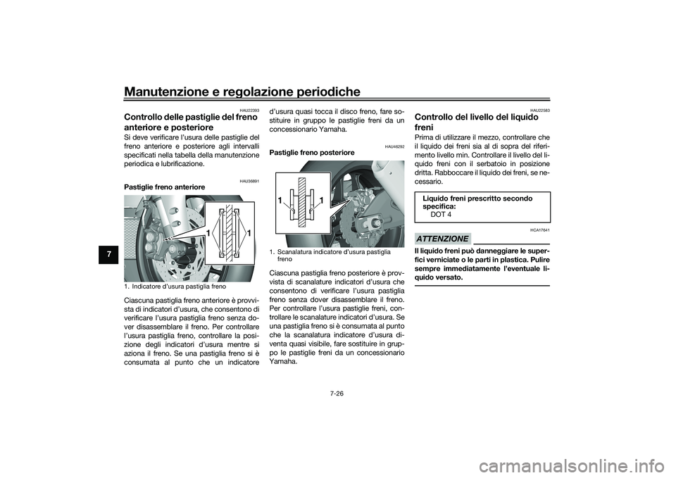 YAMAHA YZF-R1 2020 Manuale duso (in Italian) Manutenzione e regolazione perio diche
7-26
7
HAU22393
Controllo delle pasti glie del freno
anteriore e posterioreSi deve verificare l’usura delle pastiglie del
freno anteriore e posteriore agli YAMAHA YZF-R1 2020 Manuale duso (in Italian) Manutenzione e regolazione perio diche
7-26
7
HAU22393
Controllo delle pasti glie del freno
anteriore e posterioreSi deve verificare l’usura delle pastiglie del
freno anteriore e posteriore agli