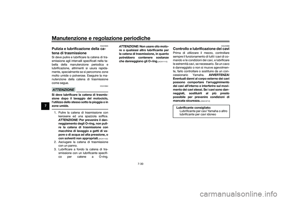 YAMAHA YZF-R1 2020 Manuale duso (in Italian) Manutenzione e regolazione perio diche
7-30
7
HAU23026
Pulizia e lubrificazione della ca-
tena di trasmissioneSi deve pulire e lubrificare la catena di tra-
smissione agli intervalli specificati nel YAMAHA YZF-R1 2020 Manuale duso (in Italian) Manutenzione e regolazione perio diche
7-30
7
HAU23026
Pulizia e lubrificazione della ca-
tena di trasmissioneSi deve pulire e lubrificare la catena di tra-
smissione agli intervalli specificati nel
