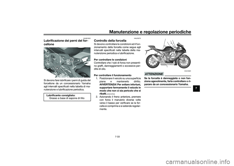 YAMAHA YZF-R1 2020 Manuale duso (in Italian) Manutenzione e regolazione perio diche
7-33
7
HAUM1653
Lubrificazione dei perni d el for-
celloneSi devono fare lubrificare i perni di guida del
forcellone da un concessionario Yamaha
agli intervalli YAMAHA YZF-R1 2020 Manuale duso (in Italian) Manutenzione e regolazione perio diche
7-33
7
HAUM1653
Lubrificazione dei perni d el for-
celloneSi devono fare lubrificare i perni di guida del
forcellone da un concessionario Yamaha
agli intervalli