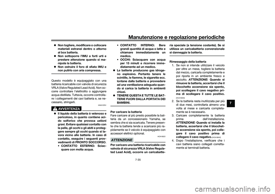 YAMAHA YZF-R1 2020 Manuale duso (in Italian) Manutenzione e regolazione perio diche
7-35
7
Non to gliere, mo dificare o collocare
materiali estranei dentro o attorno
al box batteria.
Non sottoporre l’IMU a forti urti e
prestare attenz YAMAHA YZF-R1 2020 Manuale duso (in Italian) Manutenzione e regolazione perio diche
7-35
7
Non to gliere, mo dificare o collocare
materiali estranei dentro o attorno
al box batteria.
Non sottoporre l’IMU a forti urti e
prestare attenz