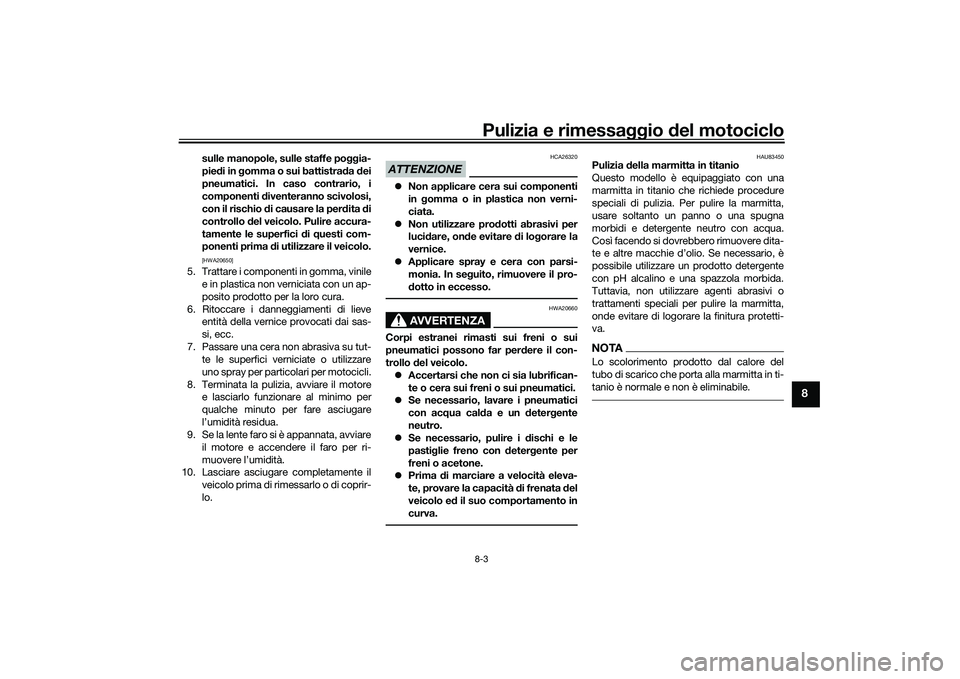 YAMAHA YZF-R1 2020 Manuale duso (in Italian) Pulizia e rimessaggio del motociclo8-3
8
sulle manopole, sulle staffe po ggia-
pie di in gomma o sui battistra da dei
pneumatici. In caso contrario, i
componenti diventeranno scivolosi,
con il risc YAMAHA YZF-R1 2020 Manuale duso (in Italian) Pulizia e rimessaggio del motociclo8-3
8
sulle manopole, sulle staffe po ggia-
pie di in gomma o sui battistra da dei
pneumatici. In caso contrario, i
componenti diventeranno scivolosi,
con il risc