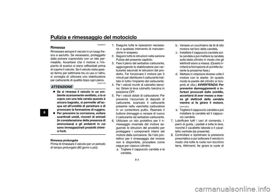 YAMAHA YZF-R1 2020 Manuale duso (in Italian) Pulizia e rimessaggio del motociclo
8-4
8
HAU83472
RimessaRimessare sempre il veicolo in un luogo fre-
sco e asciutto. Se necessario, proteggerlo
dalla polvere coprendolo con un telo per-
meabile. Acc YAMAHA YZF-R1 2020 Manuale duso (in Italian) Pulizia e rimessaggio del motociclo
8-4
8
HAU83472
RimessaRimessare sempre il veicolo in un luogo fre-
sco e asciutto. Se necessario, proteggerlo
dalla polvere coprendolo con un telo per-
meabile. Acc