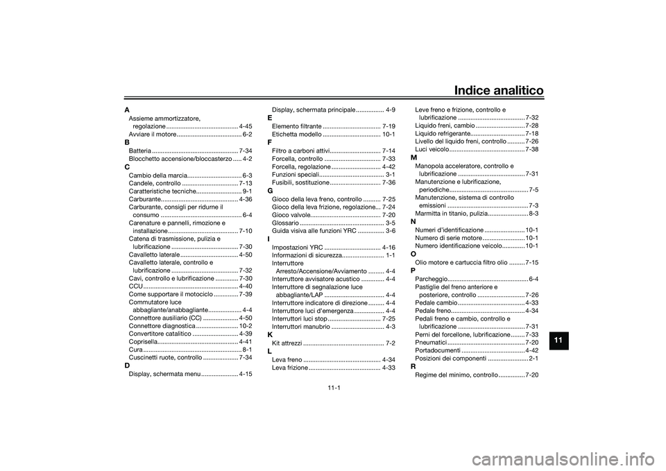 YAMAHA YZF-R1 2020  Manuale duso (in Italian) 11-1
11
Indice analitico
AAssieme ammortizzatore, 
regolazione ......................................... 4-45
Avviare il motore ..................................... 6-2BBatteria .....................
