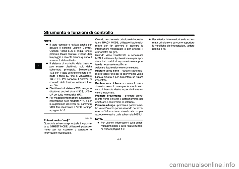 YAMAHA YZF-R1 2020  Manuale duso (in Italian) Strumento e funzioni di controllo
4-5
4
NOTAIl tasto centrale si utilizza anche per
attivare il sistema Launch Control.
Quando l’icona LCS è grigia, tenere
premuto il tasto centrale. L’icona L