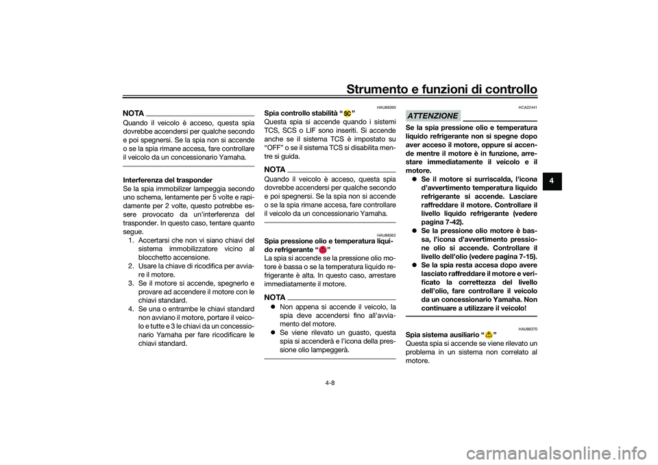 YAMAHA YZF-R1M 2020 Manuale duso (in Italian) Strumento e funzioni di controllo
4-8
4
NOTAQuando il veicolo è acceso, questa spia
dovrebbe accendersi per qualche secondo
e poi spegnersi. Se la spia non si accende
o se la spia rimane accesa, far YAMAHA YZF-R1M 2020 Manuale duso (in Italian) Strumento e funzioni di controllo
4-8
4
NOTAQuando il veicolo è acceso, questa spia
dovrebbe accendersi per qualche secondo
e poi spegnersi. Se la spia non si accende
o se la spia rimane accesa, far