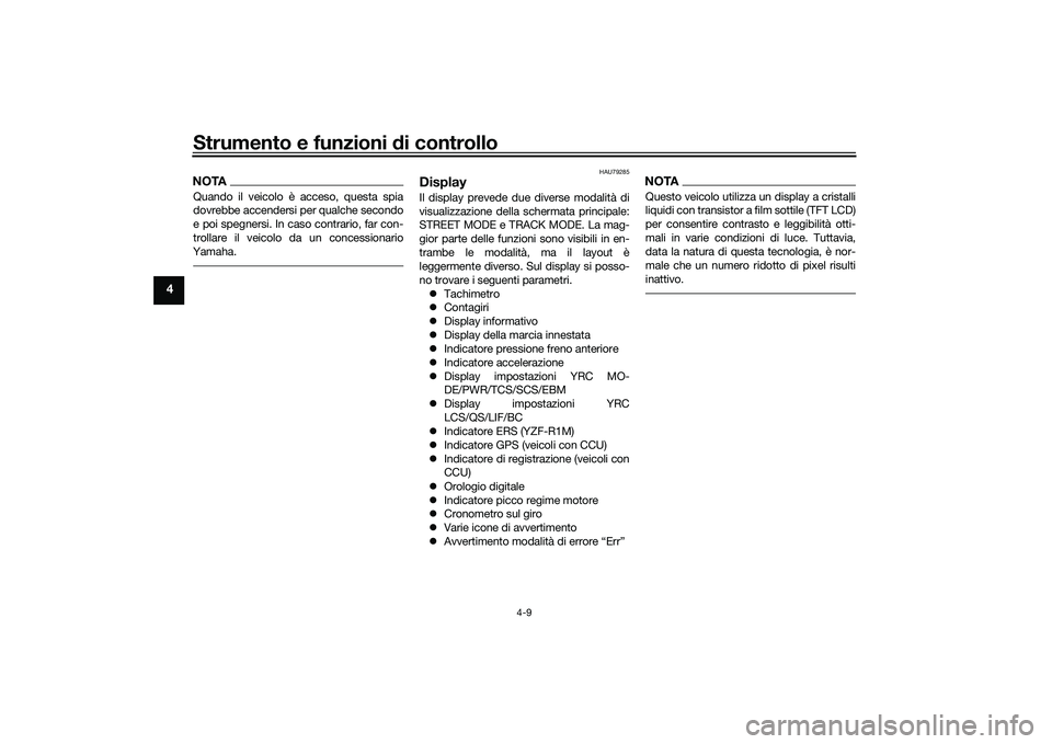 YAMAHA YZF-R1 2020  Manuale duso (in Italian) Strumento e funzioni di controllo
4-9
4
NOTAQuando il veicolo è acceso, questa spia
dovrebbe accendersi per qualche secondo
e poi spegnersi. In caso contrario, far con-
trollare il veicolo da un conc
