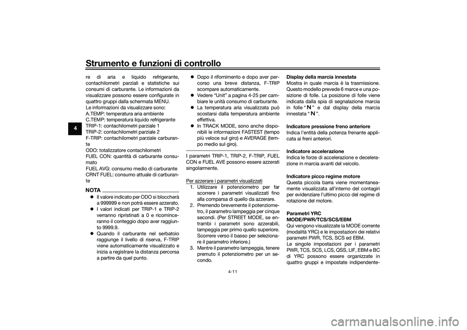 YAMAHA YZF-R1 2020  Manuale duso (in Italian) Strumento e funzioni di controllo
4-11
4
re di aria e liquido refrigerante,
contachilometri parziali e statistiche sui
consumi di carburante. Le informazioni da
visualizzare possono essere configurate