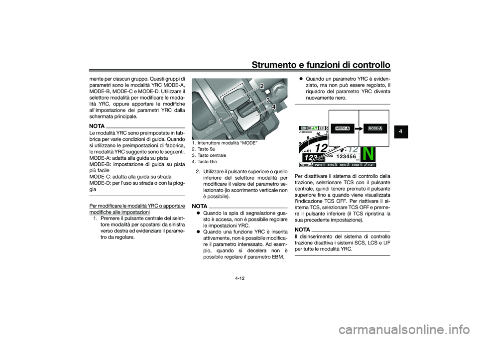 YAMAHA YZF-R1M 2020 Manuale duso (in Italian) Strumento e funzioni di controllo
4-12
4
mente per ciascun gruppo. Questi gruppi di
parametri sono le modalità YRC MODE-A,
MODE-B, MODE-C e MODE-D. Utilizzare il
selettore modalità per modificare le YAMAHA YZF-R1M 2020 Manuale duso (in Italian) Strumento e funzioni di controllo
4-12
4
mente per ciascun gruppo. Questi gruppi di
parametri sono le modalità YRC MODE-A,
MODE-B, MODE-C e MODE-D. Utilizzare il
selettore modalità per modificare le